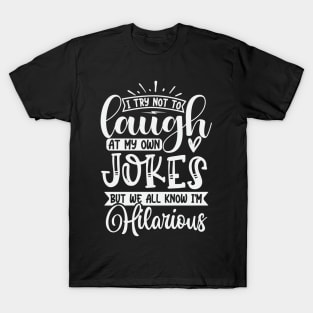 I Try Not To Laugh At My Own Jokes But We All Know Im Hilarious T-Shirt